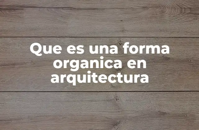 Que es una Forma Organica en Arquitectura