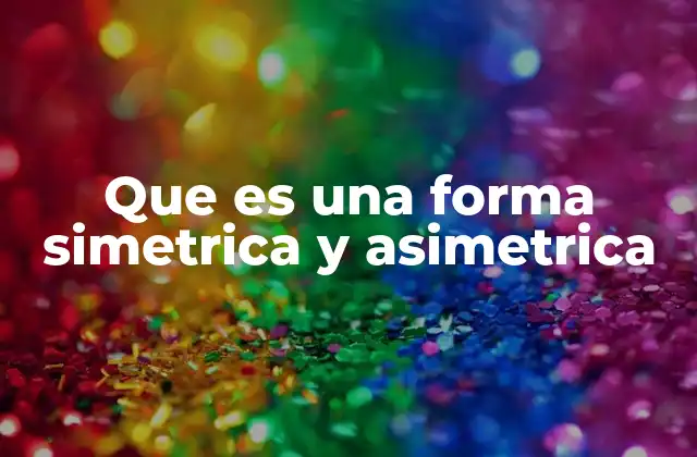Que es una Forma Simetrica y Asimetrica