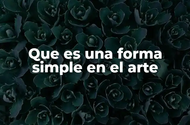 Que es una Forma Simple en el Arte