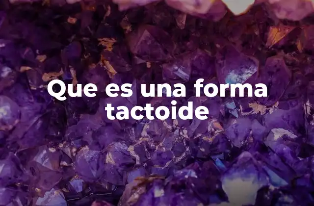 Que es una Forma Tactoide