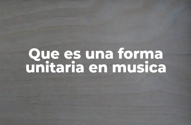 Que es una Forma Unitaria en Musica