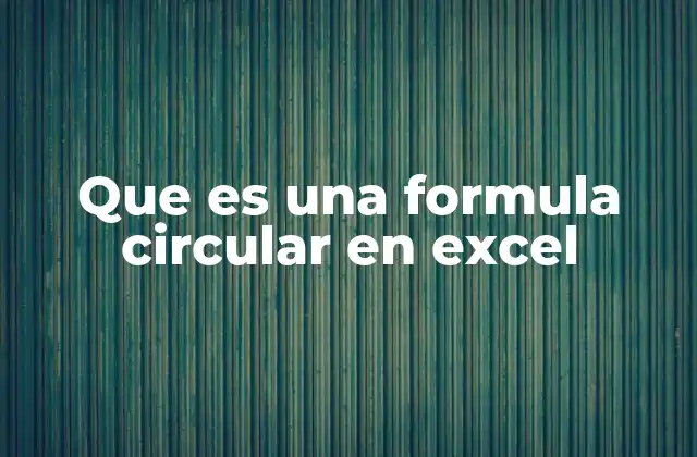 Que es una Formula Circular en Excel 2 Cómo detectar y resolver fórmulas circulares en Excel