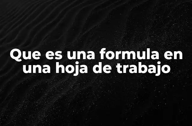 Que es una Formula en una Hoja de Trabajo