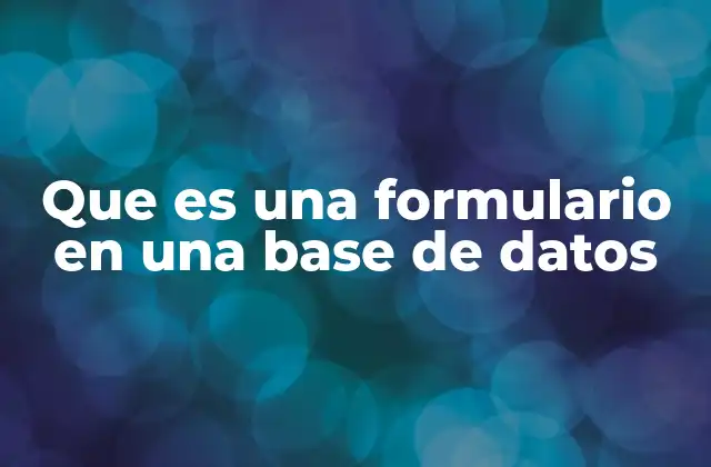 Que es una Formulario en una Base de Datos