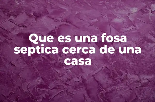Que es una Fosa Septica Cerca de una Casa