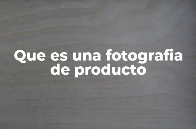 Que es una Fotografia de Producto
