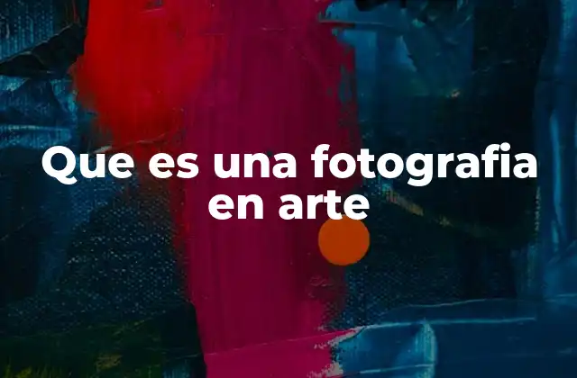 Que es una Fotografia en Arte