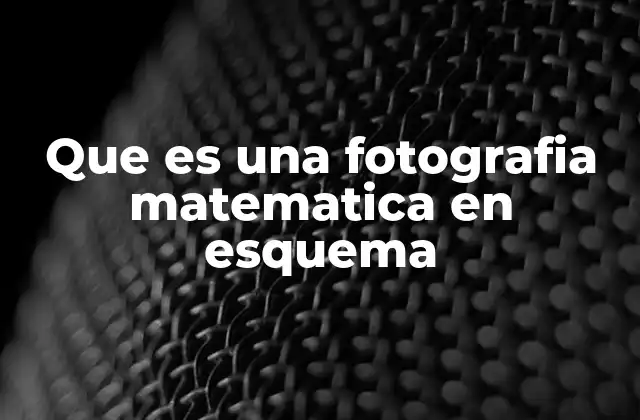 Que es una Fotografia Matematica en Esquema
