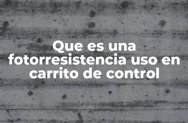 Que es una Fotorresistencia Uso en Carrito de Control