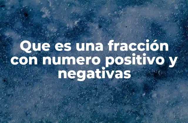 Que es una Fracción con Numero Positivo y Negativas