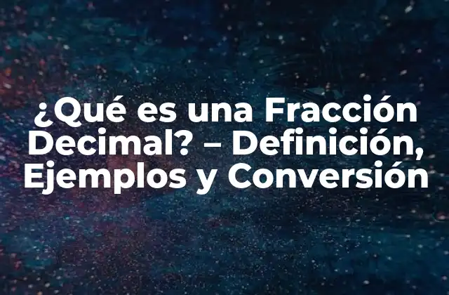 ¿qué es una Fracción Decimal? – Definición, Ejemplos y Conversión