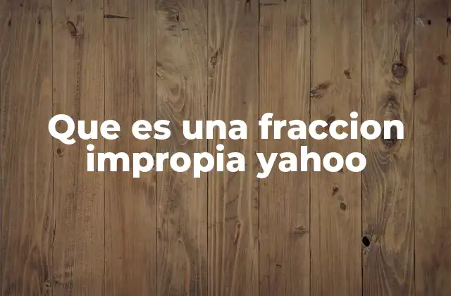 Que es una Fraccion Impropia Yahoo