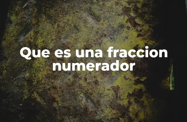 Que es una Fraccion Numerador