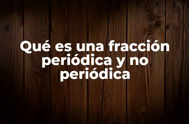 Qué es una Fracción Periódica y No Periódica