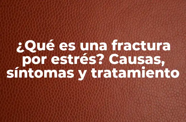 ¿qué es una Fractura por Estrés? Causas, Síntomas y Tratamiento
