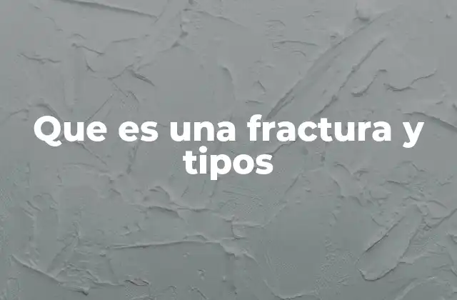 Que es una Fractura y Tipos