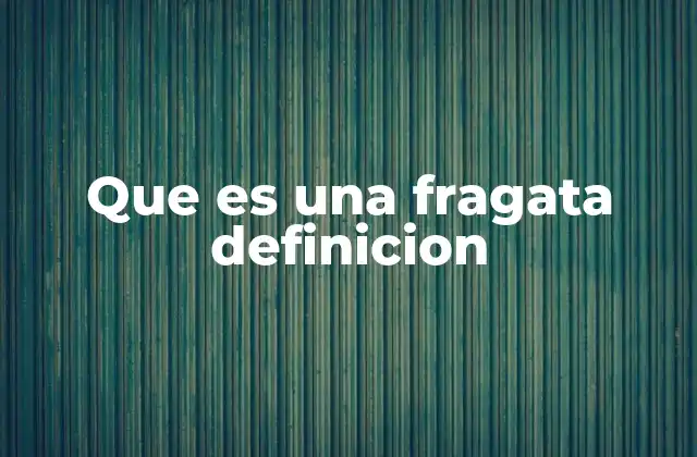 Que es una Fragata Definicion