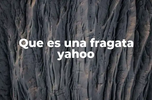 Que es una Fragata Yahoo