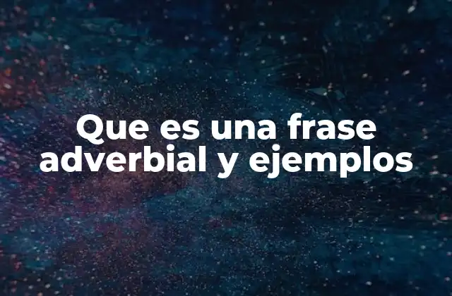 Que es una Frase Adverbial y Ejemplos 2 Funciones y tipos de frases adverbiales