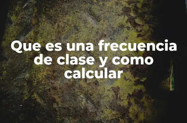 Que es una Frecuencia de Clase y como Calcular