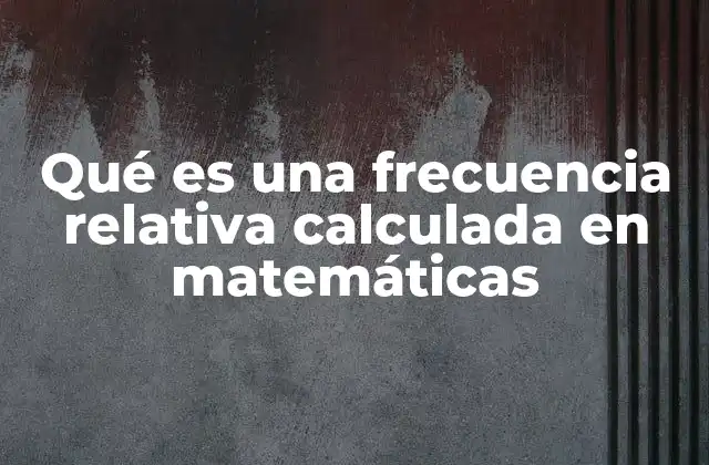 Qué es una Frecuencia Relativa Calculada en Matemáticas