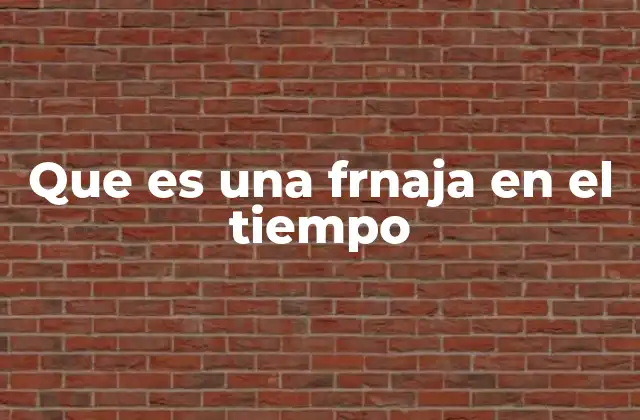 Que es una Frnaja en el Tiempo