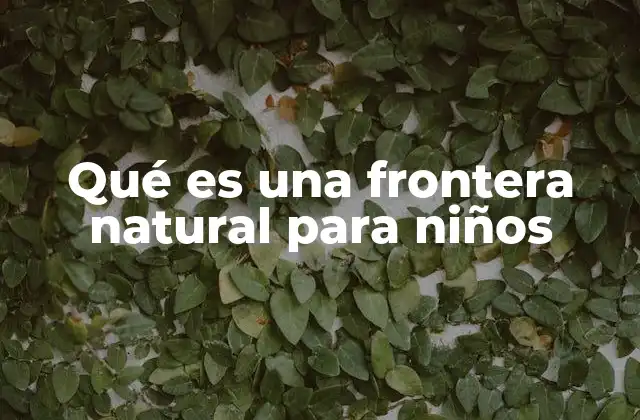 Qué es una Frontera Natural para Niños