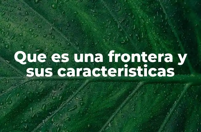Que es una Frontera y Sus Caracteristicas