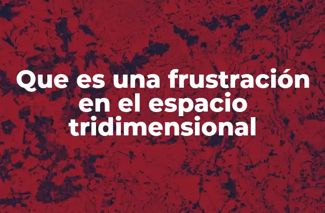 Que es una Frustración en el Espacio Tridimensional