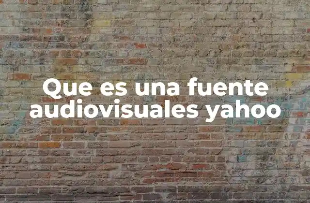 Que es una Fuente Audiovisuales Yahoo