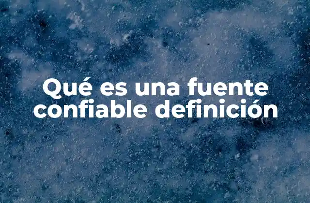Qué es una Fuente Confiable Definición