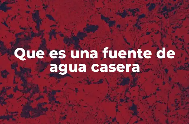 Que es una Fuente de Agua Casera