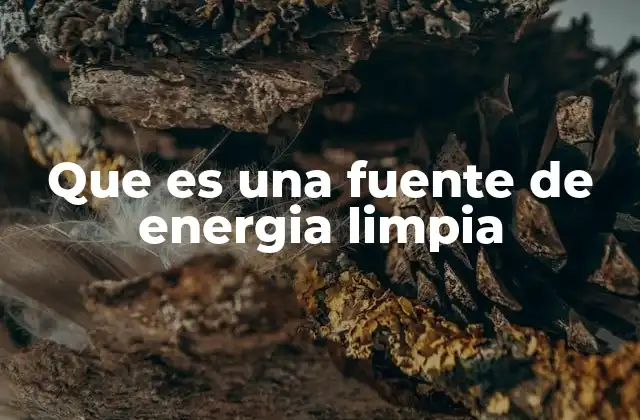 Que es una Fuente de Energia Limpia