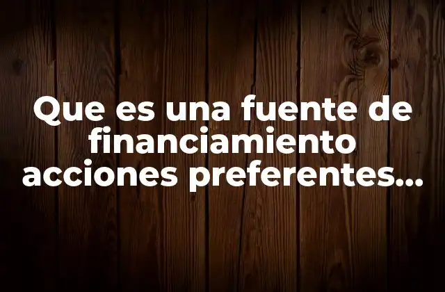 Que es una Fuente de Financiamiento Acciones Preferentes Ejemplos 2 Acciones preferentes como alternativa de financiamiento empresarial