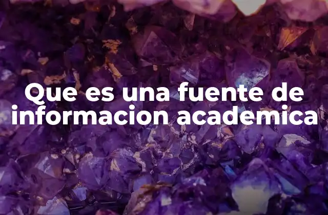 Que es una Fuente de Informacion Academica