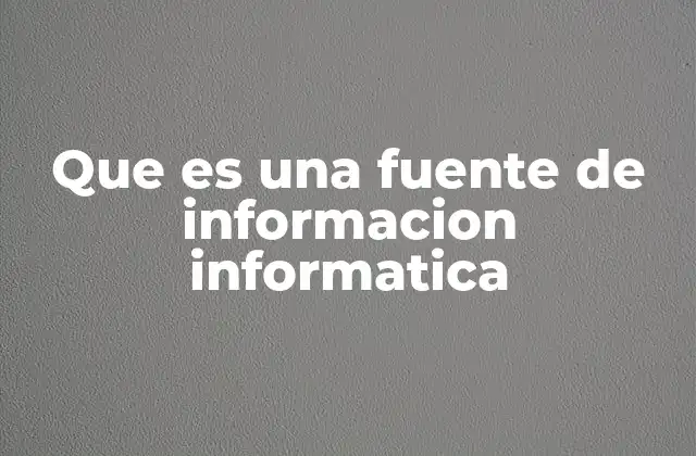 Que es una Fuente de Informacion Informatica