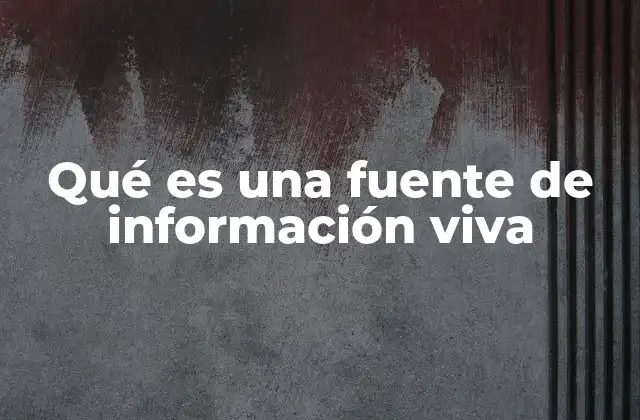 Qué es una Fuente de Información Viva