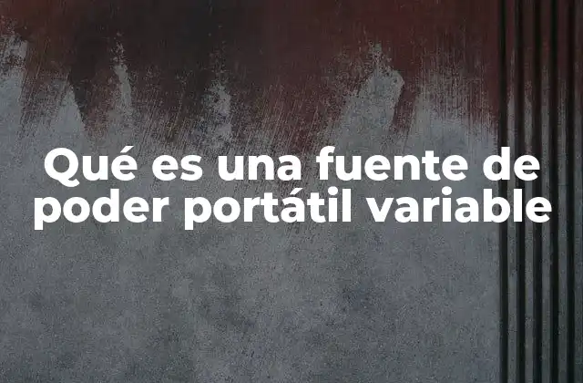 Qué es una Fuente de Poder Portátil Variable