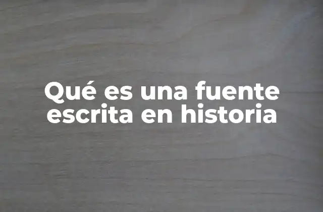 Qué es una Fuente Escrita en Historia