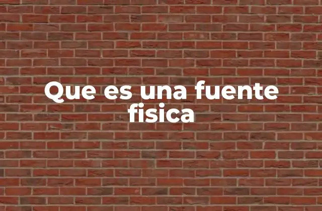 Que es una Fuente Fisica