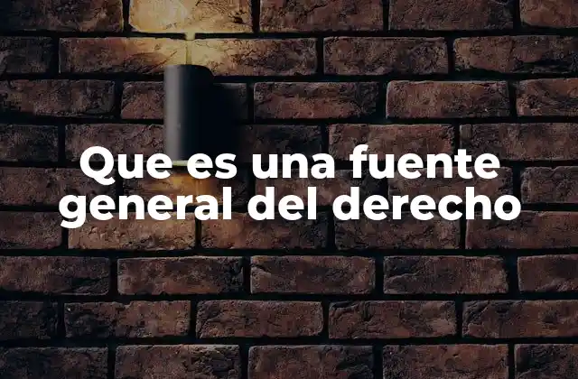 Que es una Fuente General Del Derecho