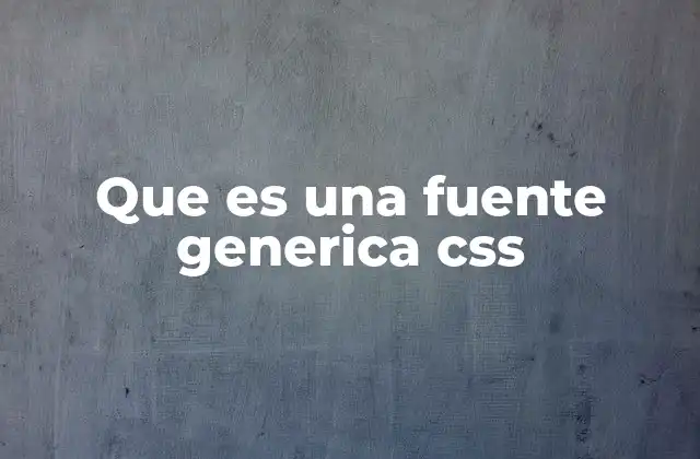 Que es una Fuente Generica Css