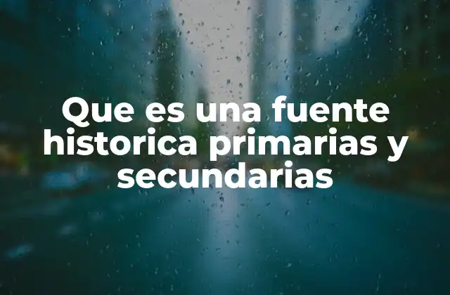 Diferencias entre fuentes históricas primarias y secundarias