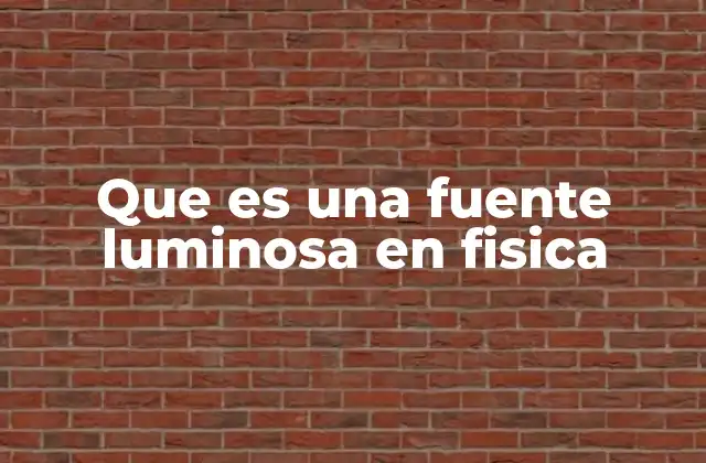 Que es una Fuente Luminosa en Fisica
