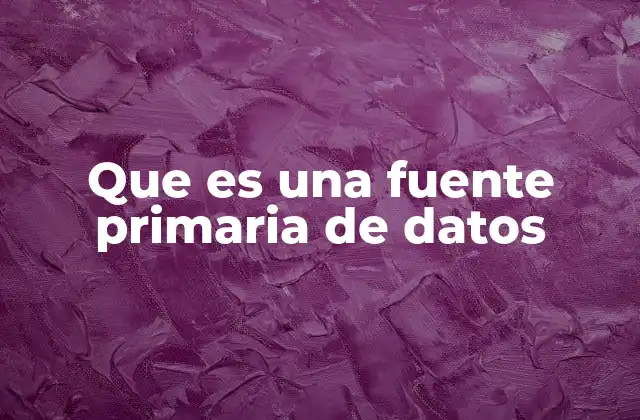 Que es una Fuente Primaria de Datos