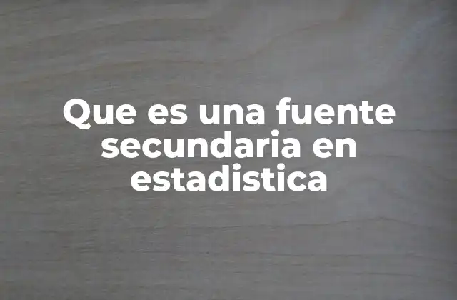 Que es una Fuente Secundaria en Estadistica