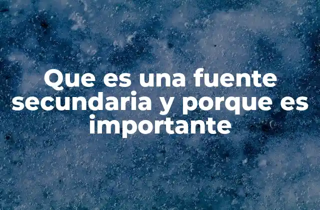 Que es una Fuente Secundaria y Porque es Importante