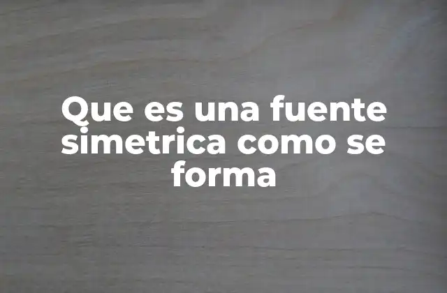 Que es una Fuente Simetrica como Se Forma