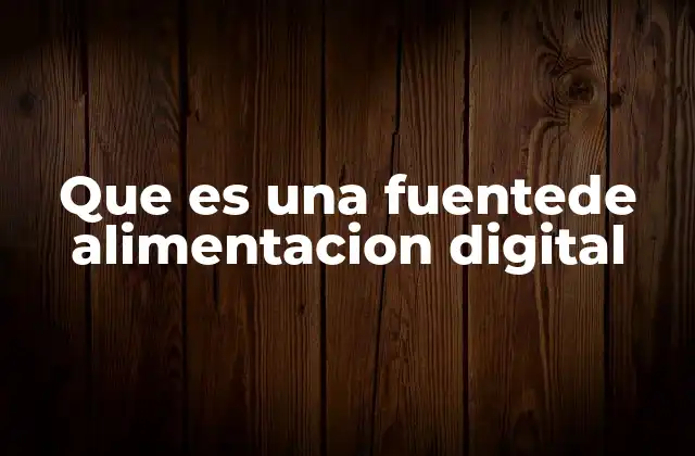 Que es una Fuentede Alimentacion Digital