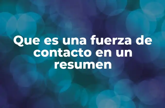 Que es una Fuerza de Contacto en un Resumen